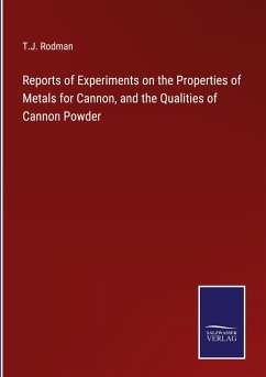Reports of Experiments on the Properties of Metals for Cannon, and the Qualities of Cannon Powder - Rodman, T. J.