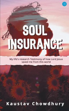 Soul Insurance My lifes research Testimony of how Lord Jesus saved me from this world - Chowdhury, Kaustav