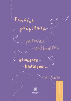 Pensées poétiques, pensées ordinaires et autres histoires... - Tom, Aguila