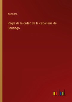 Regla de la órden de la caballería de Santiago - Anónimo