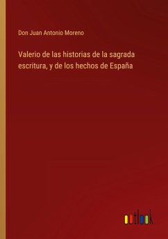 Valerio de las historias de la sagrada escritura, y de los hechos de España - Moreno, Don Juan Antonio
