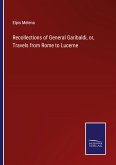 Recollections of General Garibaldi, or, Travels from Rome to Lucerne