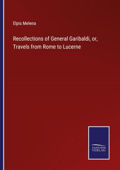 Recollections of General Garibaldi, or, Travels from Rome to Lucerne - Melena, Elpis