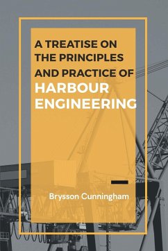 A Treatise on the Principles and Practice of Harbour Engineering - Cunningham, Brysson