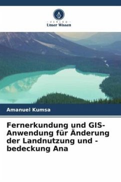 Fernerkundung und GIS-Anwendung für Änderung der Landnutzung und -bedeckung Ana - Kumsa, Amanuel