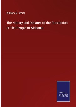 The History and Debates of the Convention of The People of Alabama - Smith, William R.