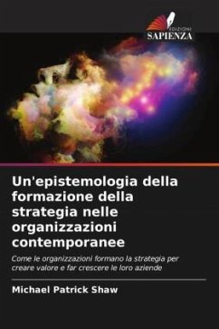 Un'epistemologia della formazione della strategia nelle organizzazioni contemporanee - Shaw, Michael Patrick