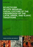 Eclecticism in Late Medieval Visual Culture at the Crossroads of the Latin, Greek, and Slavic Traditions (eBook, PDF)