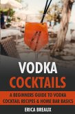Vodka Cocktails: A Beginners Guide to Vodka Cocktail Recipes & Home Bar Basics (eBook, ePUB)