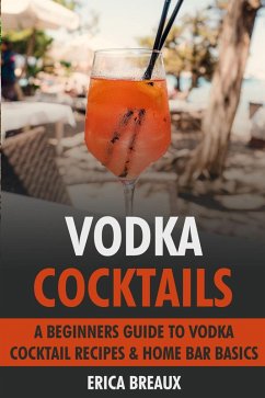 Cover Vodka Cocktails: A Beginners Guide to Vodka Cocktail Recipes & Home Bar Basics (eBook, ePUB)