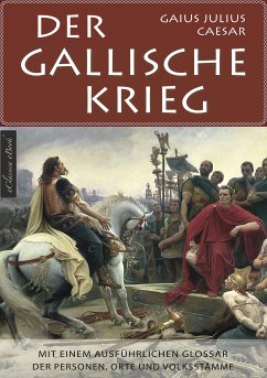 Der Gallische Krieg - Mit einem ausführlichen Glossar der Personen, Orte und Volksstämme (eBook, ePUB) - Caesar, Gaius Julius; Caesar, Gaius Julius; Fischer, Armin