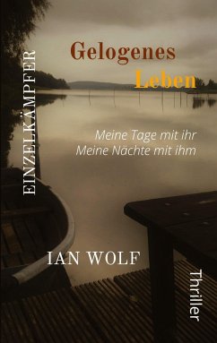 Gelogenes Leben Die ganze Geschichte aus zwei Blickwinkeln. Psychothriller packend und hochemotional. Der Start in die Reihe. - Wolf, Ian