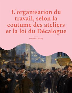 L'organisation du travail, selon la coutume des ateliers et la loi du Décalogue (eBook, ePUB) - Play, Frédéric Le