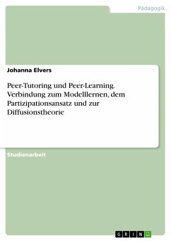 Peer-Tutoring und Peer-Learning. Verbindung zum Modelllernen, dem Partizipationsansatz und zur Diffusionstheorie (eBook, PDF) - Elvers, Johanna