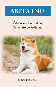 Akita Inu - Éducation, Formation, Caractère (eBook, ePUB) - Simon, Aurélie