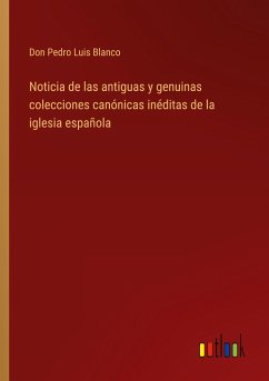 Noticia de las antiguas y genuinas colecciones canónicas inéditas de la iglesia española