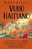 Vudú haitiano: La guía definitiva de una religión diáspora africana y su influencia en el vudú, la santería y el candomblé de Luisiana (eBook, ePUB)
