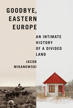 Goodbye, Eastern Europe (eBook, ePUB) - Mikanowski, Jacob