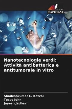 Nanotecnologie verdi: Attività antibatterica e antitumorale in vitro - Kotval, Shaileshkumar C.;John, Tessy;Jadhav, Jayesh