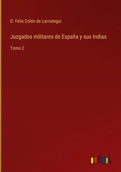 Juzgados militares de España y sus Indias - Colón de Larriategui, D. Felix