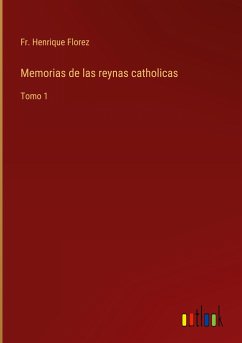 Memorias de las reynas catholicas - Florez, Fr. Henrique