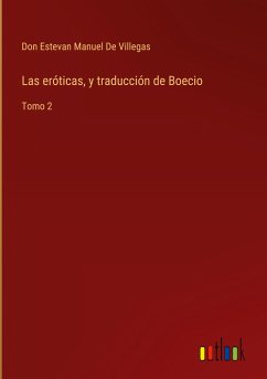 Las eróticas, y traducción de Boecio - de Villegas, Don Estevan Manuel