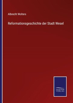 Reformationsgeschichte der Stadt Wesel - Wolters, Albrecht