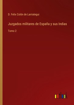 Juzgados militares de España y sus Indias - Colón de Larriategui, D. Felix