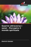 Guarire attraverso i sensi - Percepire il mondo spirituale