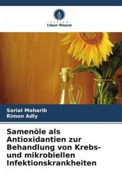 Samenöle als Antioxidantien zur Behandlung von Krebs- und mikrobiellen Infektionskrankheiten - Moharib, Sorial;Adly, Rimon
