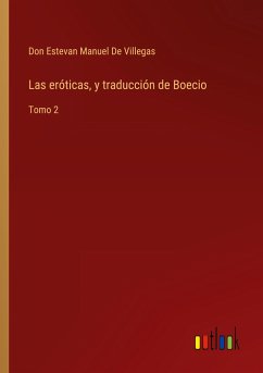 Las eróticas, y traducción de Boecio - de Villegas, Don Estevan Manuel