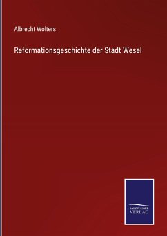 Reformationsgeschichte der Stadt Wesel - Wolters, Albrecht