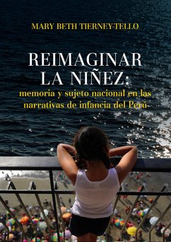 Reimaginar la niñez: memoria y sujeto nacional en las narrativas de infancia del Perú (eBook, ePUB) - Tierney-Tello, Mary Beth