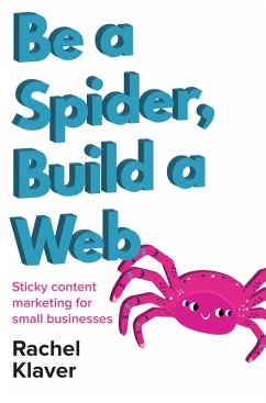 Be a Spider, Build a Web: Sticky Content Marketing for Small Businesses (eBook, ePUB) - Klaver, Rachel