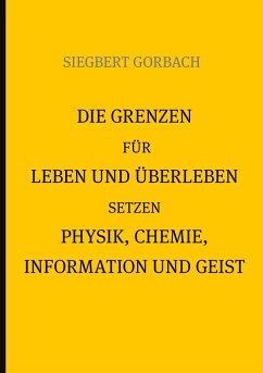 Die Grenzen für Leben und Überleben setzen Physik, Chemie, Informtion und Geist - Gorbach, Siegbert