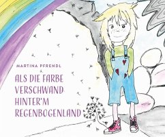 Als die Farbe verschwand hinter'm RegenbogenLand - Pfrendl, Martina