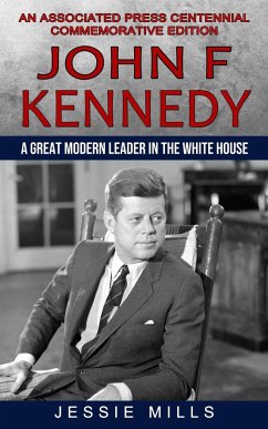 John F Kennedy: A Great Modern Leader in the White House (An Associated Press Centennial Commemorative Edition) - Mills, Jessie