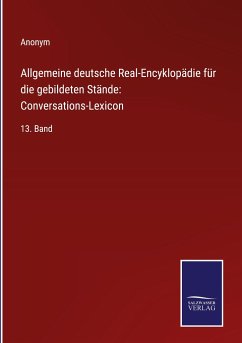 Allgemeine deutsche Real-Encyklopädie für die gebildeten Stände: Conversations-Lexicon - Anonym