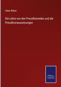 Die Lehre von den Proceßeinreden und die Proceßvoraussetzungen - Bülow, Oskar