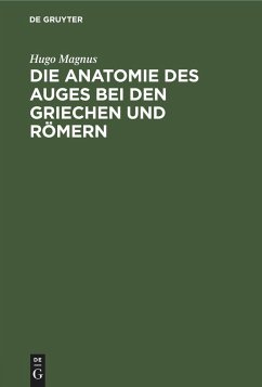 Die Anatomie des Auges bei den Griechen und Römern - Magnus, Hugo