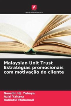 Malaysian Unit Trust Estratégias promocionais com motivação do cliente - Yahaya, Noordin HJ.;Yahaya, Azizi;Mohamad, Rabiatul
