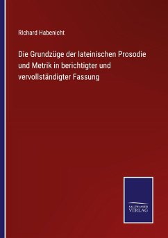 Die Grundzüge der lateinischen Prosodie und Metrik in berichtigter und vervollständigter Fassung - Habenicht, Richard
