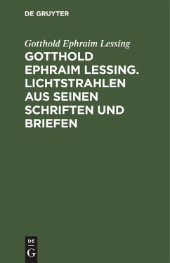 Gotthold Ephraim Lessing. Lichtstrahlen aus seinen Schriften und Briefen - Lessing, Gotthold Ephraim