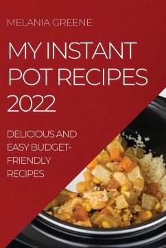 MY INSTANT POT RECIPES 2022 - Greene, Melania