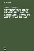 Sittenspiegel oder Tugend und Laster zur Nachahmung so wie zur Warnung