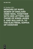 Memoirs of Mary, Queen of England (1689¿1693), Together with her Letters and those of Kings James II. and William III. to the Electress, Sophia of Hanover
