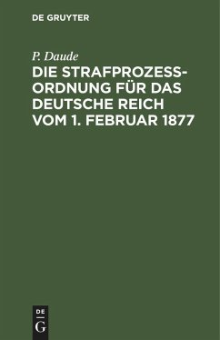 Die Strafprozeßordnung für das Deutsche Reich vom 1. Februar 1877 - Daude, P.