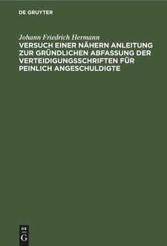 Versuch einer nähern Anleitung zur gründlichen Abfassung der Verteidigungsschriften für peinlich Angeschuldigte - Hermann, Johann Friedrich