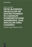 Petri Blesensis opusculum de distinctionibus in canonum interpretatione adhibendis, sive speculum iuris canonici