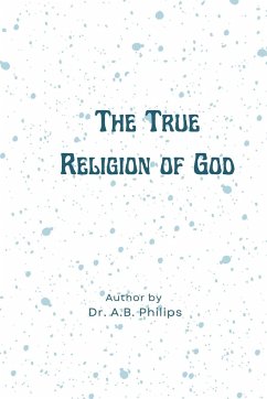 THE TRUE RELIGION OF GOD - Philips, A. B.